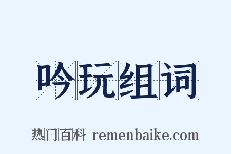 吟玩组词是什么意思的图片